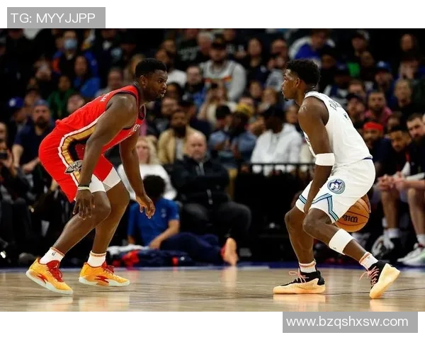 锡安领衔鹈鹕对决森林狼双方争夺季后赛席位的关键战役